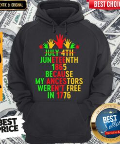 July 4th Juneteenth 1865 Because My Ancestors Weren’t Free In 1776 Hoodie