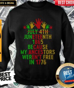 July 4th Juneteenth 1865 Because My Ancestors Weren’t Free In 1776 Sweatshirt
