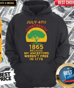 July 4th Juneteenth 1865 Because My Ancestors Weren’t Free In 1776 T-Hoodie