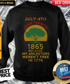 July 4th Juneteenth 1865 Because My Ancestors Weren’t Free In 1776 T-Sweatshirt