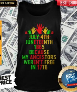 July 4th Juneteenth 1865 Because My Ancestors Weren’t Free In 1776 Tank Top
