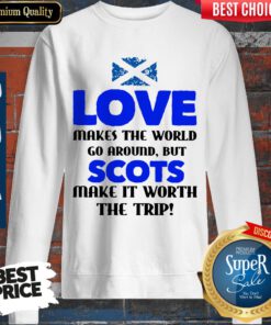 Love Makes The World Go Around But The Scots Make It Worth The Trip Sweatshirt
