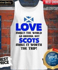 Love Makes The World Go Around But The Scots Make It Worth The Trip Tank Top