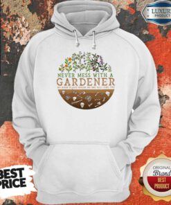 Never Mess With A Gardener We Know Places Where No One Will Find You Hoodie