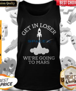 Nice SpaceX Get In Loser We’re Going To Mars Tank Top
