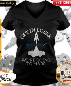Nice SpaceX Get In Loser We’re Going To Mars V-neck