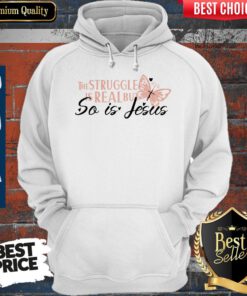 Nice The Struggle Is Real But So Is Jesus Religious Hoodie