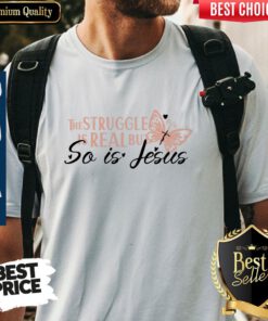 Nice The Struggle Is Real But So Is Jesus Religious Shirt