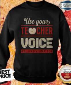 Nice Use Your Teacher Voice Black Lives Matter Sweatshirt
