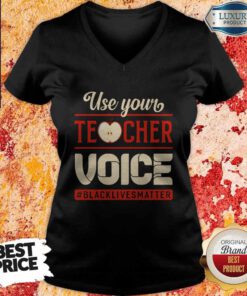 Nice Use Your Teacher Voice Black Lives Matter V-neck