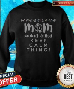 Nice Wrestling Mom We Dont Do That Keep Calm Thing 2020 Sweatshirt