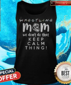 Nice Wrestling Mom We Dont Do That Keep Calm Thing 2020 Tank Top