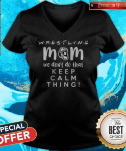Nice Wrestling Mom We Dont Do That Keep Calm Thing 2020 V-neck