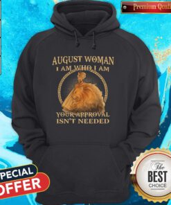Official August Woman I Am Who I Am Your Approval Isnt Needed Hoodie