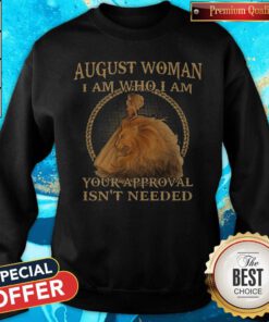 Official August Woman I Am Who I Am Your Approval Isnt Needed Sweatshirt