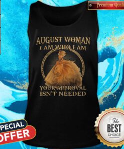 Official August Woman I Am Who I Am Your Approval Isnt Needed Tank Top
