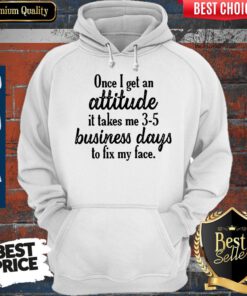 Once I Get An Attitude It Takes Me 3 5 Business Days To Fix My Face Vintage Hoodie