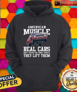 Premium American Muscle Cars Real Cars Don’t Power The Front Wheels They Lift Them Hoodie