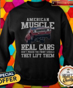 Premium American Muscle Cars Real Cars Don’t Power The Front Wheels They Lift Them Sweatshirt