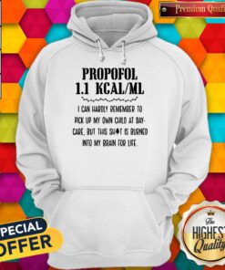 Premium Propofol 11 Kcalml I Can Hardly Remember To Pick Up My Own Child At Daycare But This Shit Is Burn Hoodie