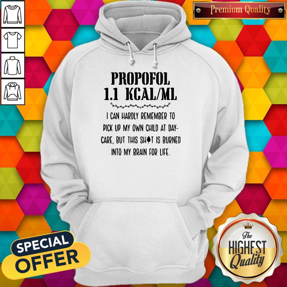 Premium Propofol 11 Kcalml I Can Hardly Remember To Pick Up My Own Child At Daycare But This Shit Is Burn Hoodie Premium Propofol 11 Kcalml I Can Hardly Remember To Pick Up My Own Child At Daycare But This Shit Is Burn Hoodie
