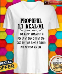 Premium Propofol 11 Kcalml I Can Hardly Remember To Pick Up My Own Child At Daycare But This Shit Is Burn V-neck