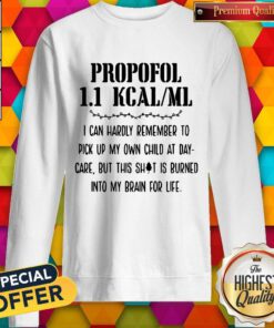 Premium Propofol 11 Kcalml I Can Hardly Remember To Pick Up My Own Child At Daycare But This Shit Is Burn Sweatshirt