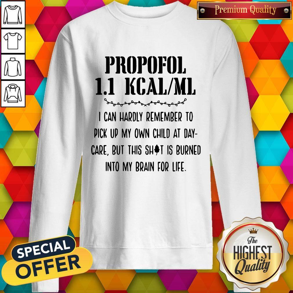 Premium Propofol 11 Kcalml I Can Hardly Remember To Pick Up My Own Child At Daycare But This Shit Is Burn Sweatshirt Premium Propofol 11 Kcalml I Can Hardly Remember To Pick Up My Own Child At Daycare But This Shit Is Burn Sweatshirt
