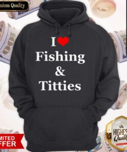 Pretty I Love Fishing And Titties Hoodie