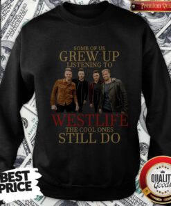 Some Of Us Grew Up Listening To Westlife Band The Cool Ones Still Do Sweatshirt