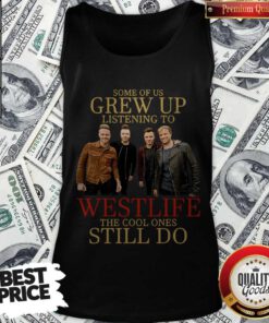 Some Of Us Grew Up Listening To Westlife Band The Cool Ones Still Do Tank Top