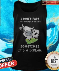 Top I Dont Fart I Just Whisper In My Pants Sometimes Its A Scream Cow Tank Top