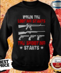 Top When The Looting Starts The Shooting Starts Sweatshirt
