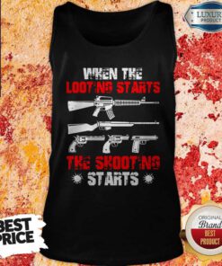 Top When The Looting Starts The Shooting Starts Tank Top