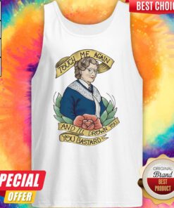Touch Me Again And I’ll Drown You You Bastard Tank Top
