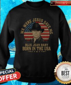 We Were Jesus Save Me Blue Jean Baby Born In The USA American Flag Independence Day Sweatshirt