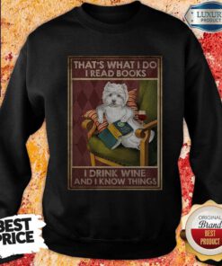 Westie That’s What I Do I Read Books I Drink Wine And I Know Things Sweatshirt