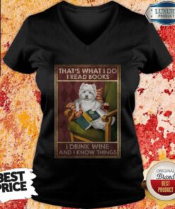 Westie That’s What I Do I Read Books I Drink Wine And I Know Things V-neck