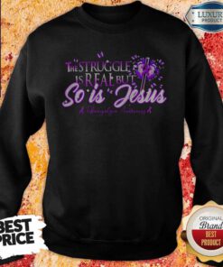 Awesome The Struggle Is Real But So Is Jesus Butterfly Cross Flower Purple Sweatshirt