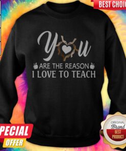 Awesome You Are The Reason I Love To Teach Sweatshirt