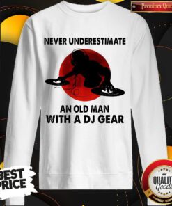 Beauty Never Underestimate An Old Man With A DJ Gear Sweatshirt