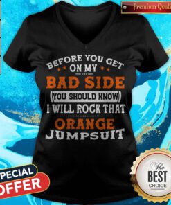 Before You Get On My Bad Side You Should Know I Will Rock That Orange Jumpsuit V-neck