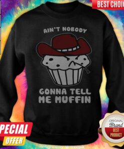 Cute Aint Nobody Gonna Tell Me Muffin Sweatshirt