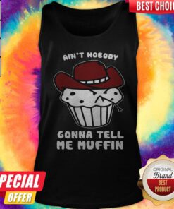 Cute Aint Nobody Gonna Tell Me Muffin Tank Top