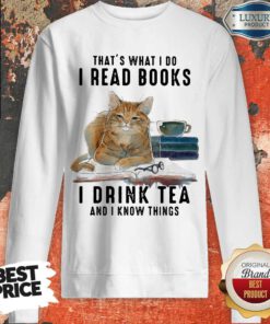 Cute Cat That’s What I Do I Read Books I Drink Tea And I Know Things Sweatshirt