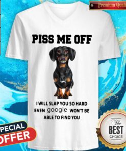 Dachshund Piss Me Off I Will Slap You So Hard Even Google Won't Be Able To Find You V-neck