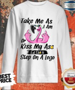 Flamingo Take Me As I Am Or Kiss My Ass Eat Shit And Step On A Lego Sweatshirt
