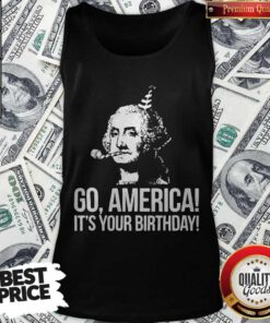 Go America It's Your Birthday July 4th Independence Day Tank Top