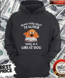 Good Behind Every Great Teacher There Is A Great Dog Teacher Hoodie