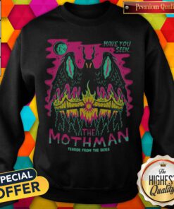 Good Have You Seen The Mothaman Terror From The Skies Official Sweatshirt